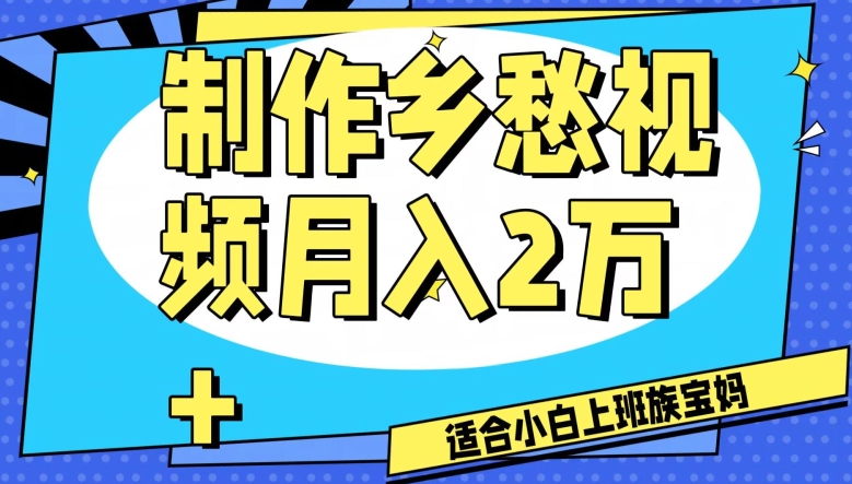 制作乡愁视频,月入2万+工作室可批量操作【揭秘】-阳知网创资源库