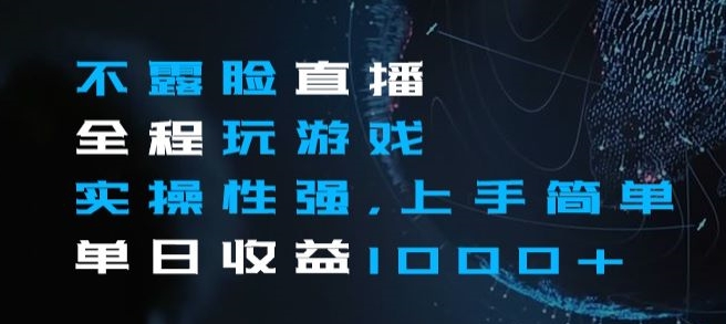 不露脸直播全程玩游戏,实操性强,上手简单,单日收益1000+【揭秘】-阳知网创资源库