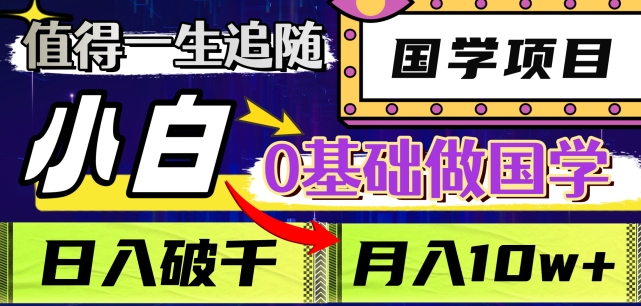 值得一生追随的国学项目,长期饭票,小白也可0基础做国学,日入3000,月入10W+【揭秘】-阳知网创资源库
