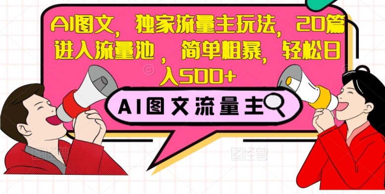 AI图文,独家流量主玩法,20篇进入流量池,简单粗暴,轻松日入500+【揭秘】-阳知网创资源库