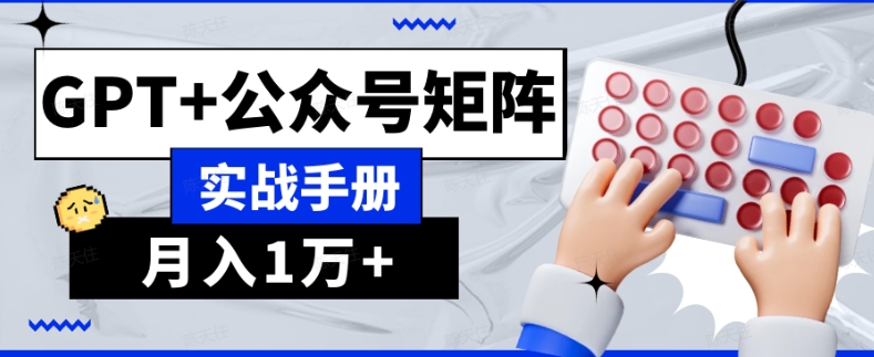 AI流量主系统课程基础版1.0，GPT+公众号矩阵实战手册【揭秘】-阳知网创资源库