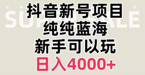 抖音蓝海赛道，必须是新账号，日入4000+【揭秘】-阳知网创资源库