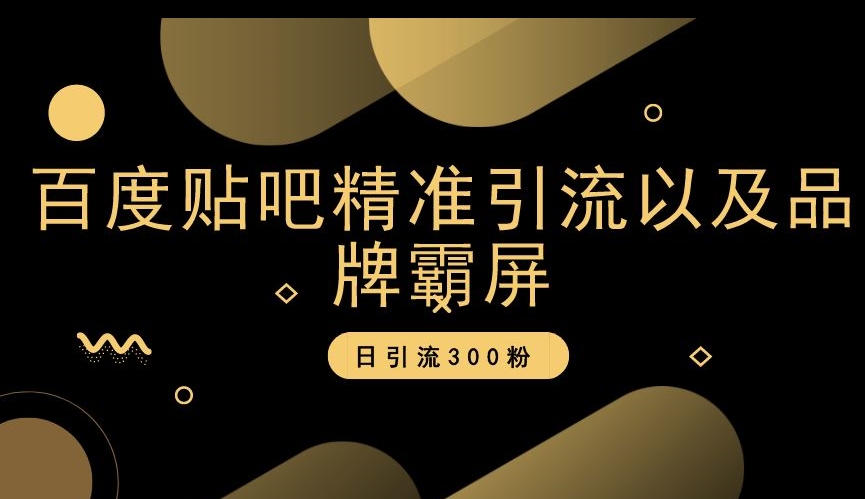 百度贴吧精准引流以及品牌霸屏，日引流300粉【揭秘】-阳知网创资源库