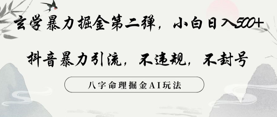 玄学暴力掘金第二弹，小白日入500+，抖音暴力引流，不违规，术封号，八字命理掘金AI玩法【揭秘】-阳知网创资源库
