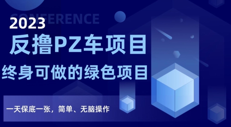 2023反撸PZ车项目,终身可做的绿色项目,一天保底一张,简单、无脑操作【仅揭秘】-阳知网创资源库
