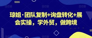 琼姐·团队复制+询盘转化+展会实操,学外贸,做跨境-阳知网创资源库