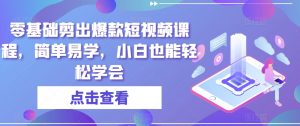 零基础剪出爆款短视频课程,简单易学,小白也能轻松学会-阳知网创资源库