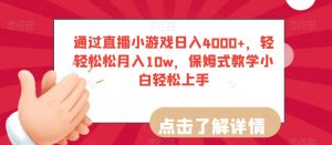 通过直播小游戏日入4000+,轻轻松松月入10w,保姆式教学小白轻松上手【揭秘】-阳知网创资源库