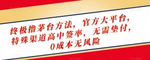 终极撸茅台方法，官方大平台，特殊渠道高中签率，无需垫付，0成本无风险【揭秘】-阳知网创资源库