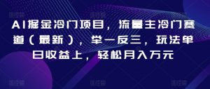 AI掘金冷门项目,流量主冷门赛道(最新),举一反三,玩法单日收益上,轻松月入万元【揭秘】-阳知网创资源库