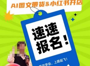 AI图文带货&小红书开店,入门到精通,看完学会,上路起飞!-阳知网创资源库