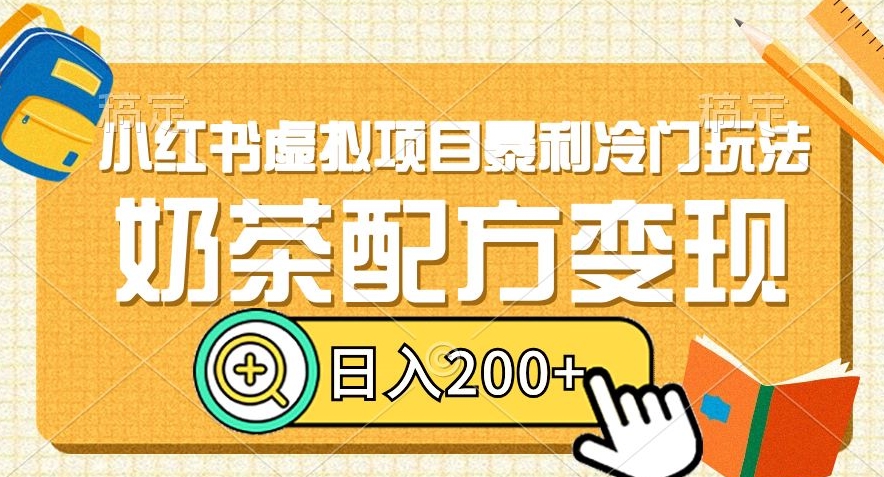 小红书虚拟项目暴利冷门玩法,奶茶配方变现,日入200+【揭秘】-阳知网创资源库
