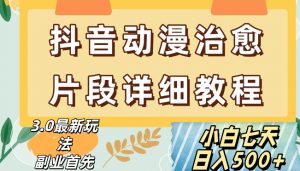 抖音热门赛道动漫片段详细制作课程,小白日入500+【揭秘】-阳知网创资源库
