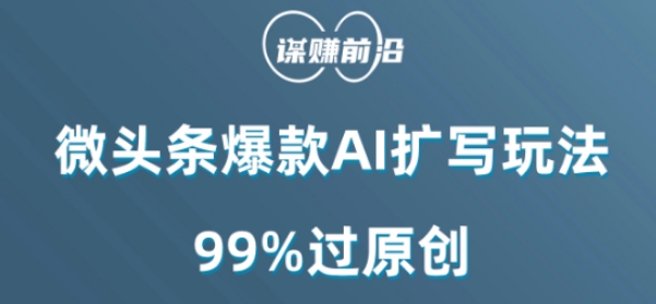 微头条爆款AI扩写玩法,99%过原创-阳知网创资源库