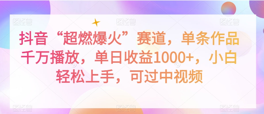 抖音“超燃爆火”赛道,单条作品千万播放,单日收益1000+,小白轻松上手,可过中视频【揭秘】-阳知网创资源库