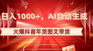 10日入1000+火爆抖音年货图文带货，AI自动生成自己的年货原创图文【揭秘】-阳知网创资源库