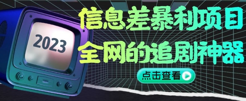 信息差暴利项目,全网的追剧神器,无任何门槛,小白也能月入2W+【揭秘】-阳知网创资源库