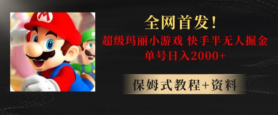 全网首发!快手半无人掘金,超级玛丽怀旧小游戏.单号轻松日入2000+【揭秘】-阳知网创资源库
