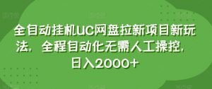 全自动挂机UC网盘拉新项目新玩法，全程自动化无需人工操控，日入2000+【揭秘】-阳知网创资源库