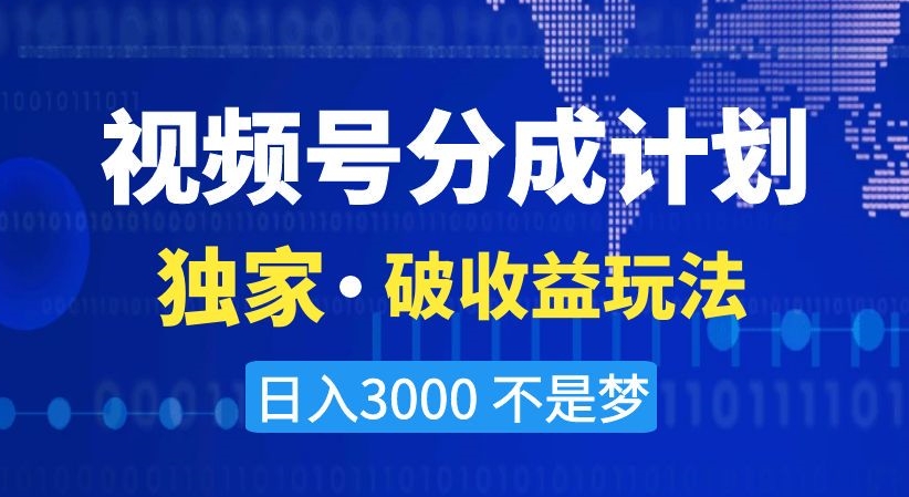视频号分成计划,独家·破收益玩法,日入3000不是梦【揭秘】-阳知网创资源库