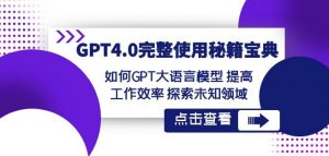 GPT4.0完整使用-秘籍宝典:如何GPT大语言模型提高工作效率探索未知领域-阳知网创资源库