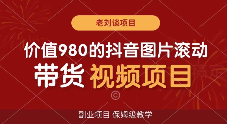 价值980的抖音图片滚动带货视频副业项目，保姆级教学【揭秘】-阳知网创资源库