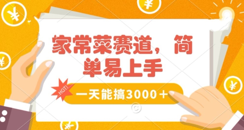 家常菜赛道掘金，流量爆炸！一天能搞‌3000＋不懂菜也能做，简单轻松且暴力！‌无脑操作就行了【揭秘】-阳知网创资源库