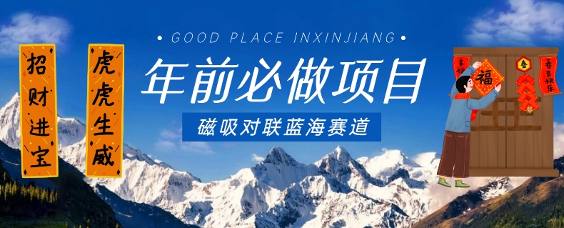 年前必做项目,磁吸对联蓝海赛道,傻瓜式操作复制粘贴纯搬运,一部手机即可完成-阳知网创资源库