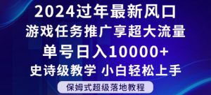 2024年过年新风口,游戏任务推广,享超大流量,单号日入10000+,小白轻松上手【揭秘】-阳知网创资源库