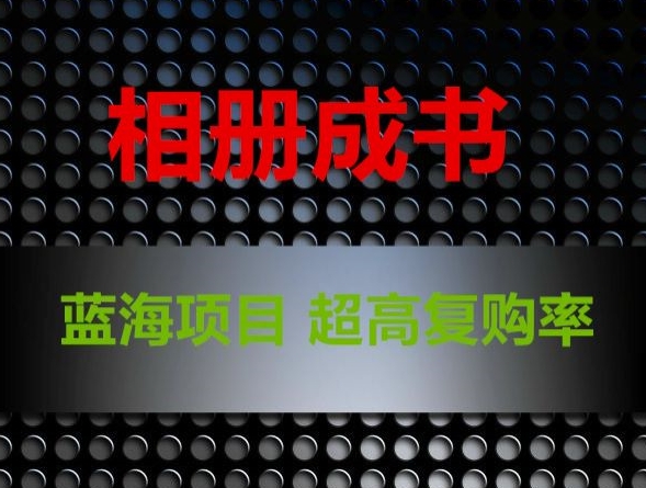 相册成书,蓝海项目,认真操作月入过万【揭秘】-阳知网创资源库