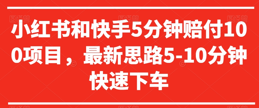 小红书和快手5分钟赔付100项目，最新思路5-10分钟快速下车【仅揭秘】-阳知网创资源库