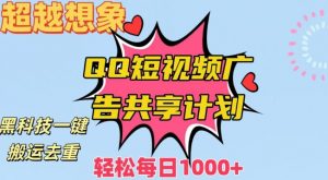 超越想象!黑科技一键搬运去重QQ短视频广告共享计划,每日收入轻松1000+【揭秘】-阳知网创资源库
