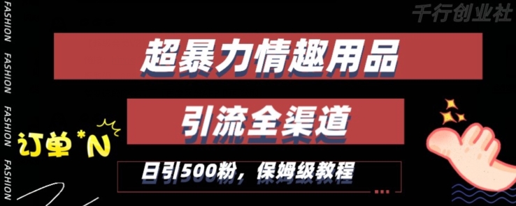 最新情趣项目引流全渠道,自带高流量,保姆级教程,轻松破百单,日引500+粉【揭秘】-阳知网创资源库