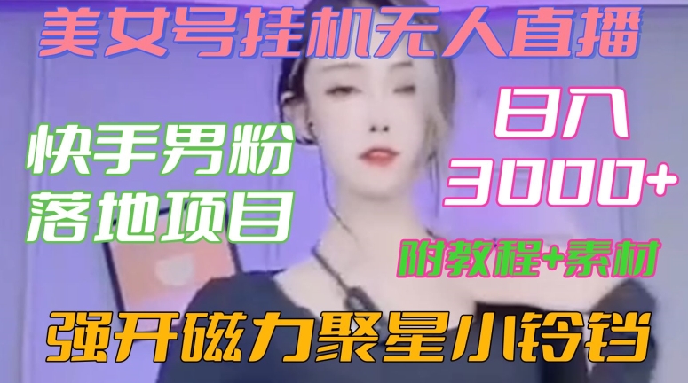 快手男粉落地项目,美女号挂机无人直播,强开磁力聚星小铃铛,日入3000+【附教程和美女素材】【揭秘】-阳知网创资源库