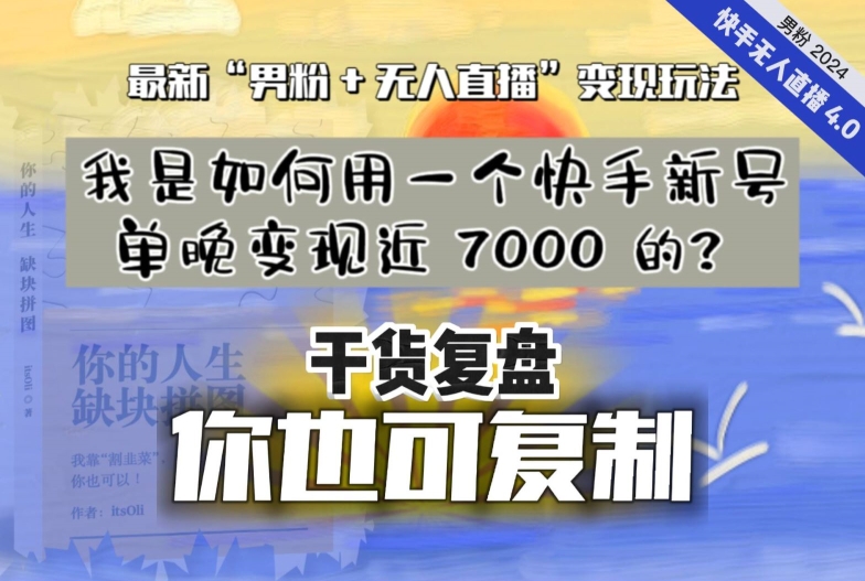 【纯干货复盘】我是如何用一个快手新号单晚变现近 7000 的?最新“男粉+无人直播”变现玩法-阳知网创资源库