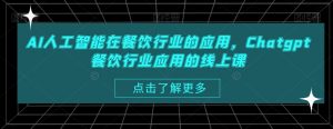 AI人工智能在餐饮行业的应用,Chatgpt餐饮行业应用的线上课-阳知网创资源库