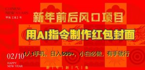 新年前后风口项目,用AI绘画指令制作红包封面,1人1手机,日入500+,小白必做,有手就行【揭秘】-阳知网创资源库