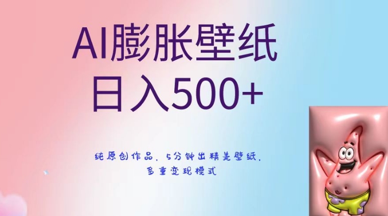 AI膨胀壁纸日入500+,纯原创作品,5分钟出精美壁纸,多重变现模式【揭秘】-阳知网创资源库