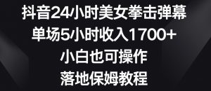 抖音24小时美女拳击弹幕,单场5小时收入1700+,小白也可操作,落地保姆教程【揭秘】-阳知网创资源库