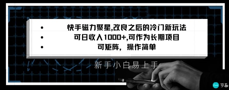 快手磁力聚星改良新玩法，可日收入1000+，矩阵操作简单，收益可观【揭秘】-阳知网创资源库