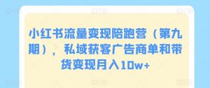 小红书流量变现陪跑营(第九期),私域获客广告商单和带货变现月入10w+-阳知网创资源库