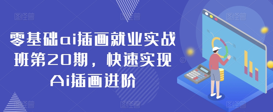 零基础ai插画就业实战班第20期,快速实现Ai插画进阶-阳知网创资源库