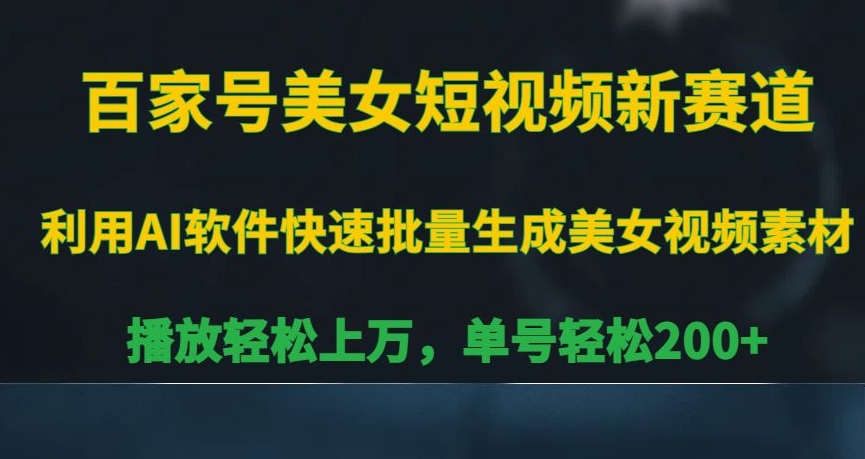 百家号美女短视频新赛道，播放轻松上万，单号轻松200+【揭秘】-阳知网创资源库