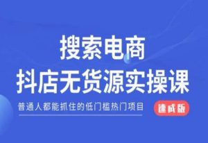 搜索电商抖店无货源必修课，普通人都能抓住的低门槛热门项目【速成版】-阳知网创资源库