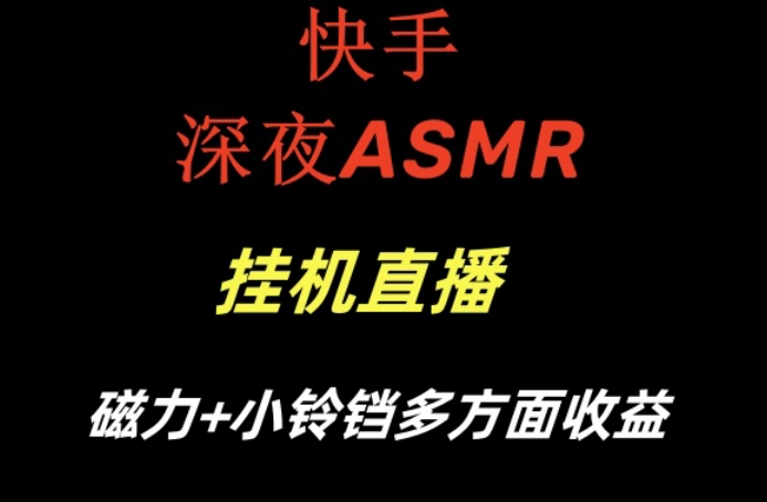快手深夜ASMR挂机直播，磁力+小铃铛收益（附带工具和5G素材）【揭秘】-阳知网创资源库