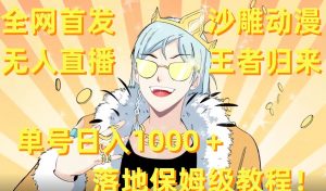 全网首发,沙雕动漫无人直播王者归来!单号日入1000+落地保姆级教程【揭秘】-阳知网创资源库