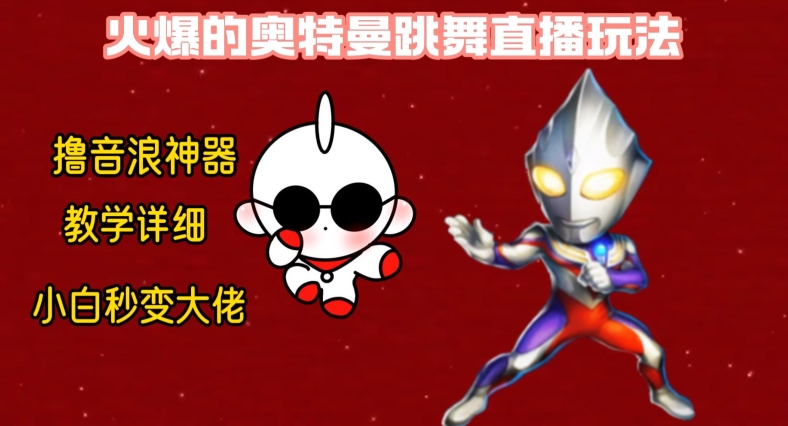 最新火爆奥特曼跳舞24小时无人直播,单场6小时撸10W音浪,小白也可操作,保姆级教学【揭秘】-阳知网创资源库