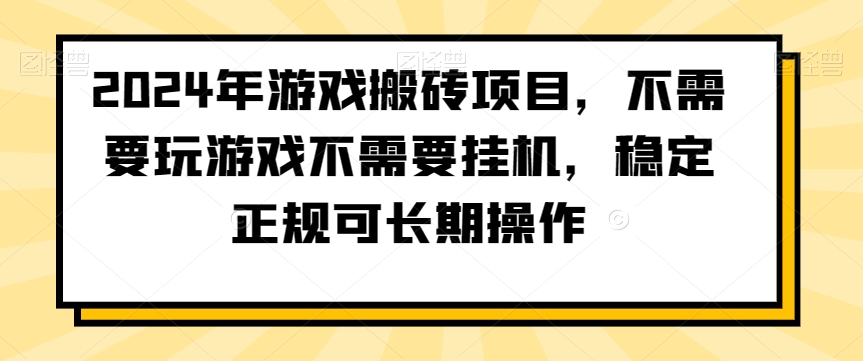 2024年游戏搬砖项目，不需要玩游戏不需要挂机，稳定正规可长期操作【揭秘】-阳知网创资源库
