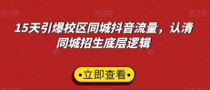 15天引爆校区同城抖音流量,认清同城招生底层逻辑-阳知网创资源库
