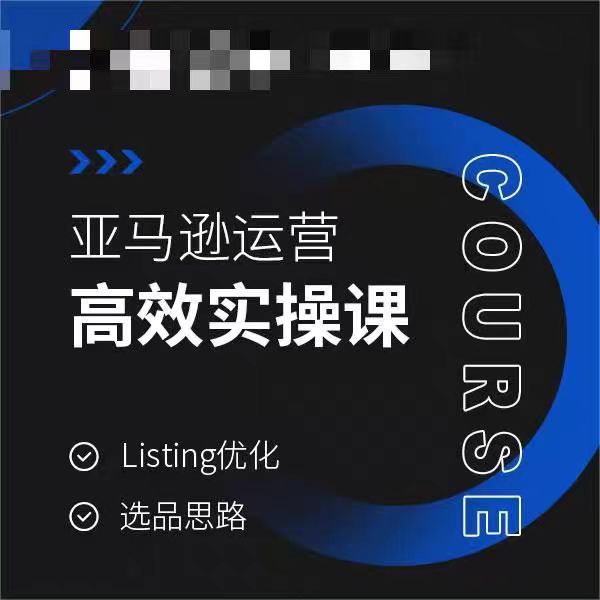 亚马逊运营高效实操课,Listing优化,选品思路-阳知网创资源库
